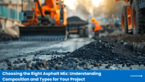 Choosing the Right Asphalt Mix Understanding Composition and Types for Your Project