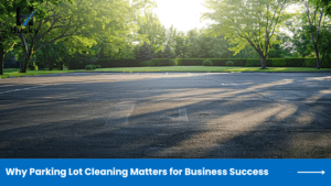 Why Parking Lot Cleaning Matters for Business Success
