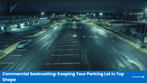 Commercial Sealcoating Keeping Your Parking Lot in Top Shape