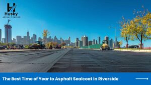 The Best Time of Year to Asphalt Sealcoat in Riverside